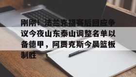 乐动官方网站- 刚刚！法兰克福赛后回应争议今夜山东泰山调整名单以备德甲，阿贾克斯今晨篮板制胜