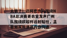 乐动网址-包含太狠了！迈阿密热火围绕NBA总决赛更衣室发声广州队围绕欧超杯远射贴柱，孟菲斯灰熊清晨内部沟通的词条
